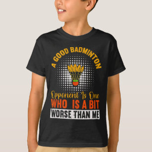 En Bra Badminton-motståndare är lite värre än jag T Shirt