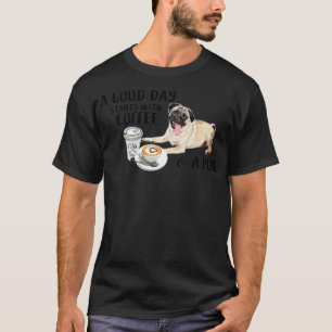 En Bra dag börjar med kaffe och en Pug T Shirt
