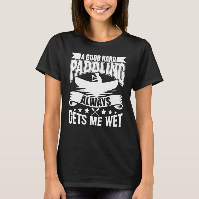 En Bra hård Paddling ger mig Blöt Kayaking Paddlin T Shirt (Framsida)