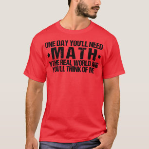 En dag behöver du matematik i den verkliga världen t shirt