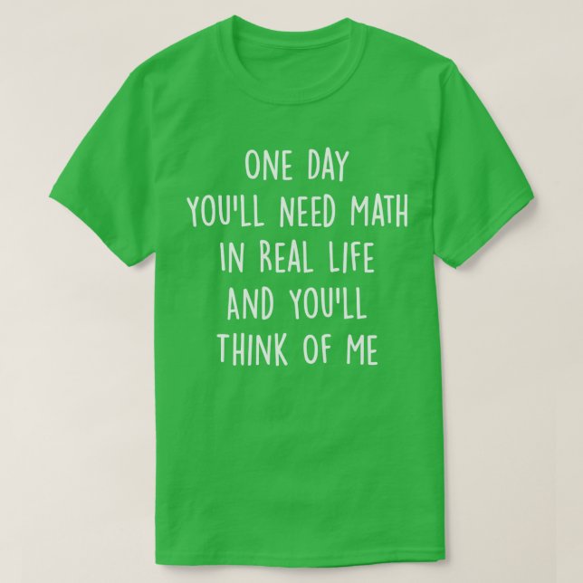En dag behöver du matematik i det verkliga livet o t shirt (Design framsida)