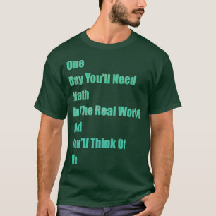 En dag behöver du matematik i verkligheten och du t shirt