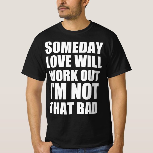 En dag kommer kärlek att fungera Jag är inte så då T Shirt (Framsida)