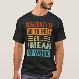 En dag ska jag gå till helvetet - jag Elak jobba! T Shirt