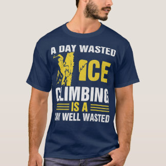 En dag Slösat isklättring är en dag väl Slösat Cli T Shirt