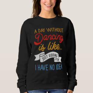En dag utan att dansa är som om jag bara hade t shirt