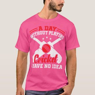 En dag utan att spela cricket har jag ingen aning t shirt