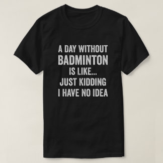 En dag utan badminton är som Badminton Älskare T Shirt