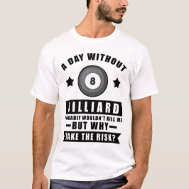 En dag utan Biljard skulle förmodligen inte döda m T Shirt
