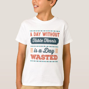 En dag utan Bord tennis är en dag slösat T Shirt