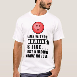 En dag utan bowling är som.. bara på skoj jag  t shirt