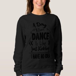 En dag utan dans är som bara skojar jag har ingen t shirt