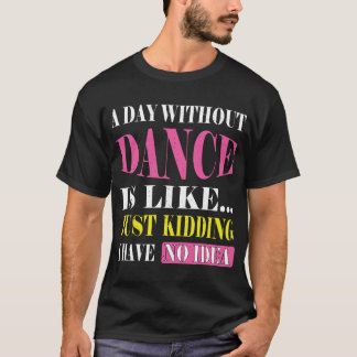 En dag utan dans är som gåvor. Funny Dance T Shirt