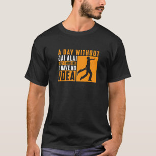 En dag utan Jai Alai har jag ingen aning om T Shirt