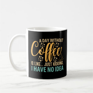 En dag utan kaffe är som att bara hålla kaffemugg