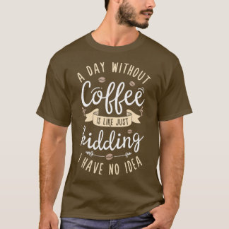 En dag utan kaffe är som att bara hålla kvinnor t shirt