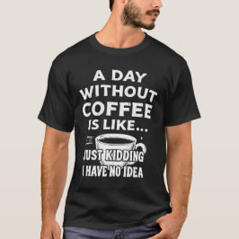 En dag utan kaffe är som att bara hålla t shirt