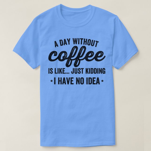 En dag utan kaffe är som att skämta.. t shirt (Design framsida)
