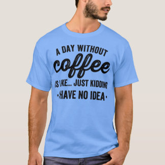 En dag utan kaffe är som att skämta.. t shirt