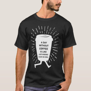 En dag utan kaffe är som att skämta t shirt