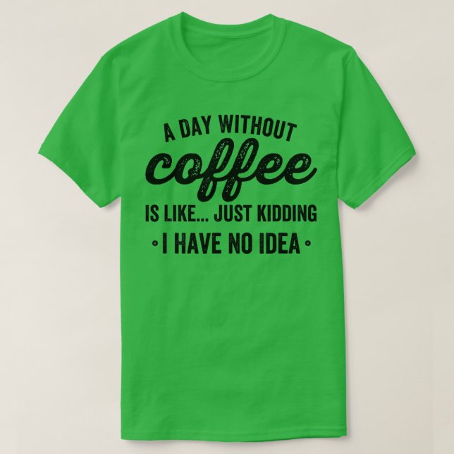 En dag utan kaffe är som att skämta.. t shirt (Design framsida)