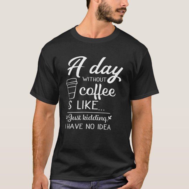 En dag utan kaffe är som, den berömda kaffe Älskar T Shirt (Framsida)