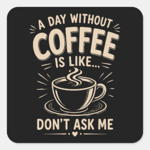 En dag utan kaffe är som fråga mig inte fyrkantigt klistermärke