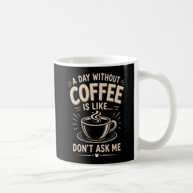 En dag utan kaffe är som fråga mig inte kaffemugg (Höger)