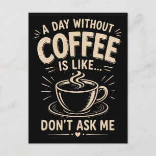 En dag utan kaffe är som fråga mig inte vykort