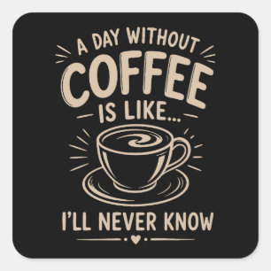 En dag utan kaffe är som jag aldrig kommer att vet fyrkantigt klistermärke