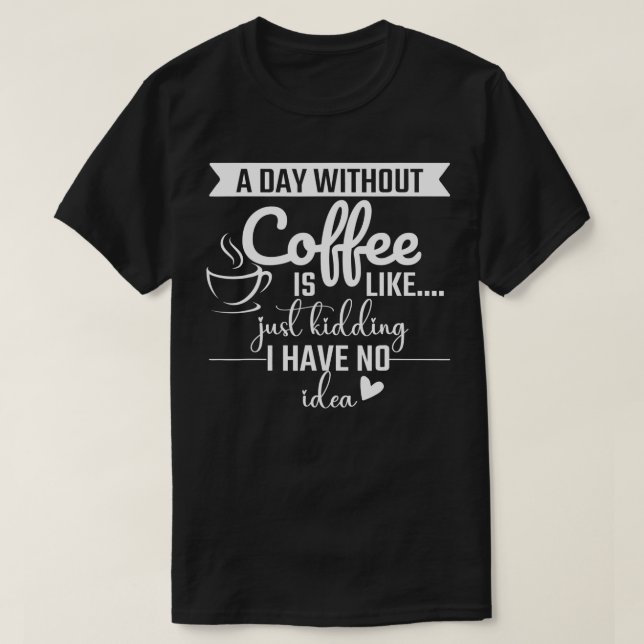 En dag utan kaffe är som om jag bara hade en t shirt (Design framsida)