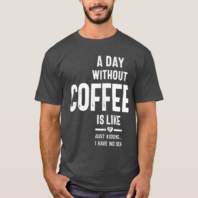 En dag utan kaffe är som om jag bara hade en t shirt (Framsida)