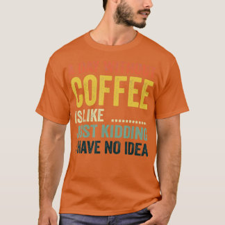 En dag utan kaffe är som om jag bara hade en t shirt