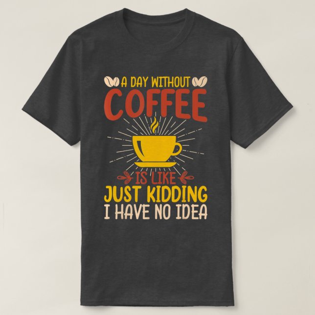 En dag utan kaffe är som om jag bara hade en t shirt (Design framsida)