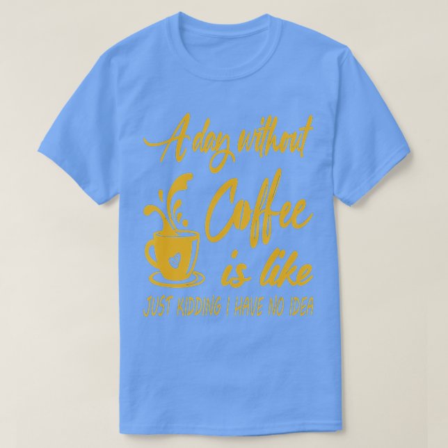 En dag utan kaffe är som om jag bara hade en t shirt (Design framsida)