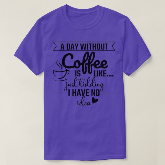 En dag utan kaffe är som om jag bara hade en t shirt (Design framsida)