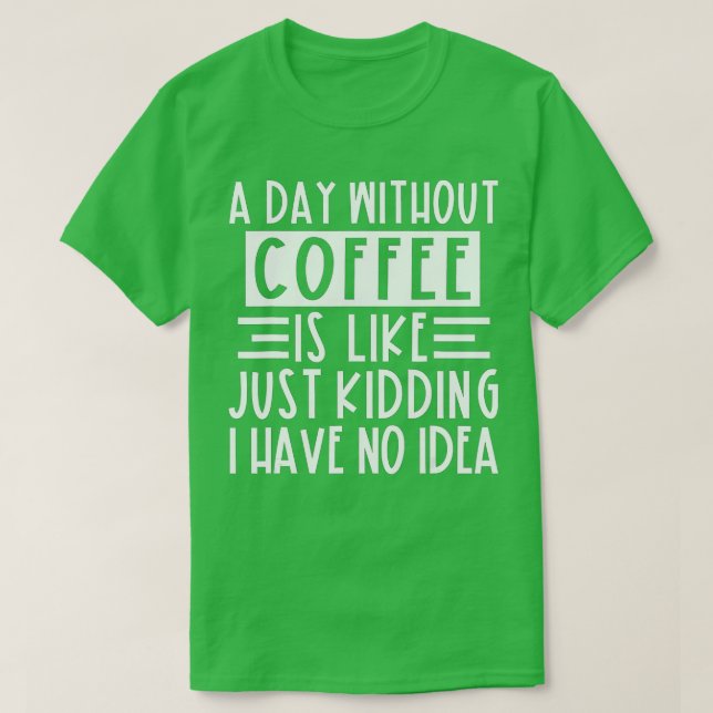 En dag utan kaffe är som om jag bara hade en t shirt (Design framsida)