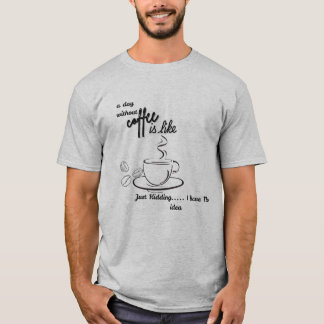 En dag utan kaffe är som om jag bara hade t shirt