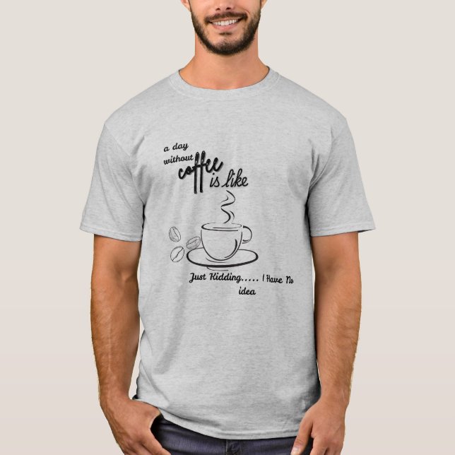 En dag utan kaffe är som om jag bara hade t shirt (Framsida)