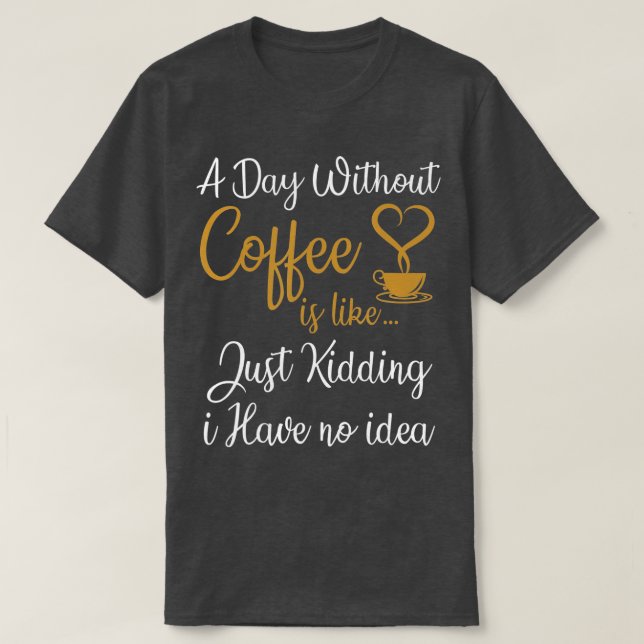 En dag utan kaffe är som om jag bara har t shirt (Design framsida)
