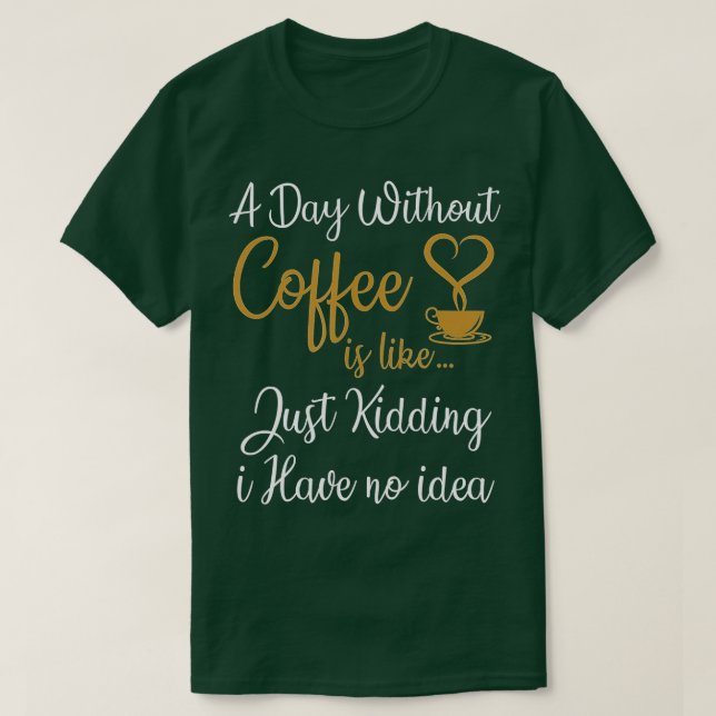 En dag utan kaffe är som om jag bara har t shirt (Design framsida)