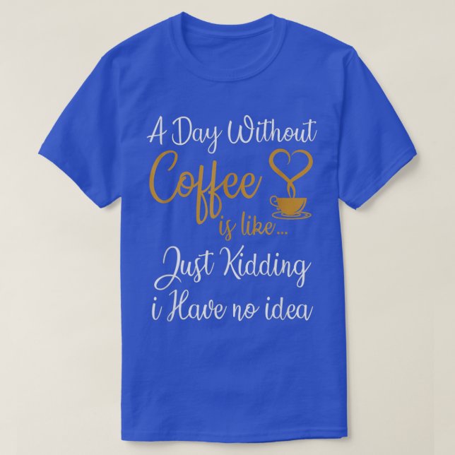 En dag utan kaffe är som om jag bara har t shirt (Design framsida)