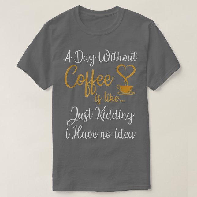 En dag utan kaffe är som om jag bara har t shirt (Design framsida)