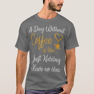 En dag utan kaffe är som om jag bara har t shirt