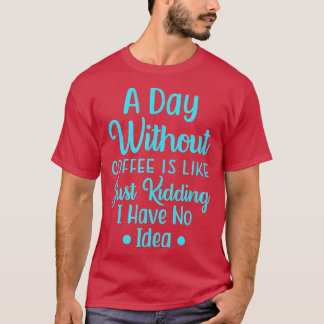 En dag utan kaffe är som, precis som jag har t shirt