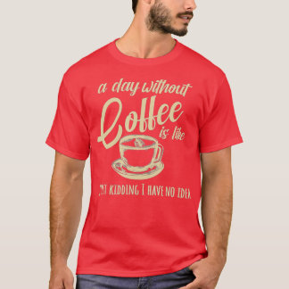 En dag utan kaffe är som t shirt