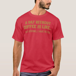En dag utan kaffe är som t shirt