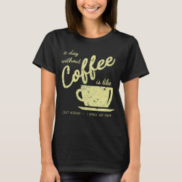 En dag utan kaffe.. Bara Kidding - I H T Shirt