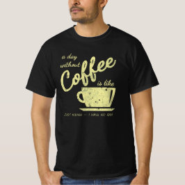 En dag utan kaffe.. Bara Kidding - I H T Shirt