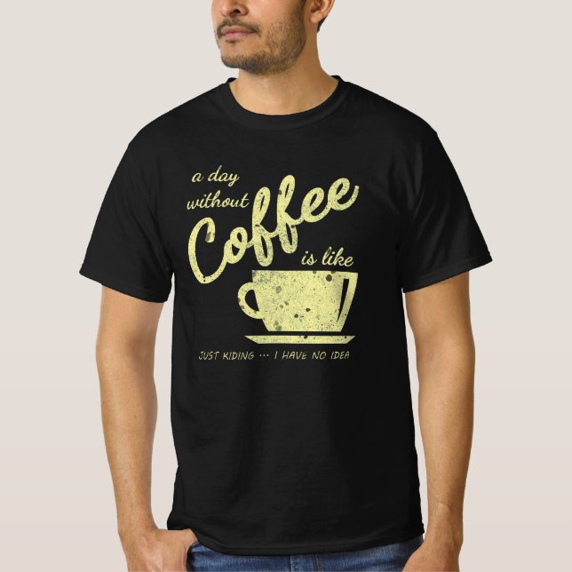 En dag utan kaffe.. Bara Kidding - I H T Shirt (Framsida)